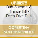Dub Spencer & Trance Hill - Deep Dive Dub cd musicale di Dub spencer & trance