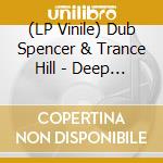 (LP Vinile) Dub Spencer & Trance Hill - Deep Dive Dub (2 Lp) lp vinile di Dub spencer & trance