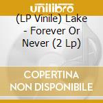 (LP Vinile) Lake - Forever Or Never (2 Lp) lp vinile di Lake