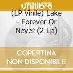 (LP Vinile) Lake - Forever Or Never (2 Lp) vinile