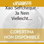 Xao Seffcheque - Ja Nein Vielleicht Kommt Sehr Gut cd