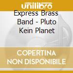Express Brass Band - Pluto Kein Planet cd