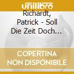 Richardt, Patrick - Soll Die Zeit Doch Vergehen cd musicale di Richardt, Patrick