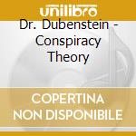 Dr. Dubenstein - Conspiracy Theory cd musicale di Dr. Dubenstein