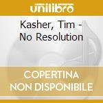 Kasher, Tim - No Resolution cd musicale di Kasher, Tim