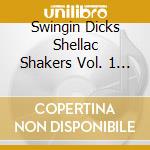 Swingin Dicks Shellac Shakers Vol. 1 & 2 cd