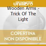 Wooden Arms - Trick Of The Light cd