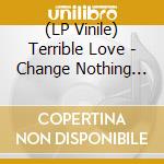 (LP Vinile) Terrible Love - Change Nothing Ep lp vinile di Terrible Love
