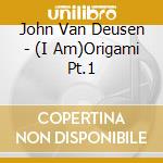 John Van Deusen - (I Am)Origami Pt.1 cd