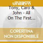 Tony, Caro & John - All On The First Day cd musicale di Tony, Caro & John
