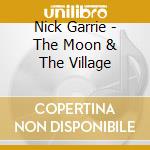 Nick Garrie - The Moon & The Village cd musicale di Nick Garrie