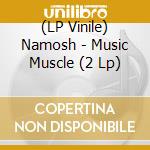 (LP Vinile) Namosh - Music Muscle (2 Lp) vinile