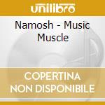 Namosh - Music Muscle cd musicale di Namosh