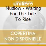 Mudlow - Waiting For The Tide To Rise cd