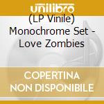 (LP Vinile) Monochrome Set - Love Zombies vinile