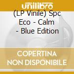 (LP Vinile) Spc Eco - Calm - Blue Edition vinile