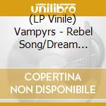 (LP Vinile) Vampyrs - Rebel Song/Dream Song (7')
