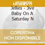 Jellies - Jive Baby On A Saturday N cd