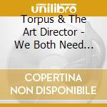 Torpus & The Art Director - We Both Need To Accept cd musicale di Torpus & The Art Director