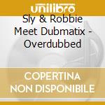 Sly & Robbie Meet Dubmatix - Overdubbed cd