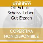 Olli Schulz - Scheiss Leben, Gut Erzaeh cd musicale di Olli Schulz