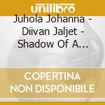 Juhola Johanna - Diivan Jaljet - Shadow Of A Diva cd