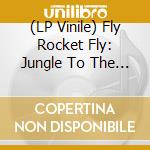 (LP Vinile) Fly Rocket Fly: Jungle To The Stars / O.S.T. lp vinile