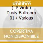 (LP Vinile) Dusty Ballroom 01 / Various vinile