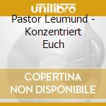 Pastor Leumund - Konzentriert Euch cd
