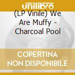 (LP Vinile) We Are Muffy - Charcoal Pool lp vinile di We Are Muffy