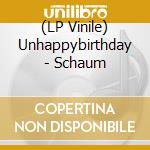 (LP Vinile) Unhappybirthday - Schaum lp vinile di Unhappybirthday