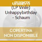 (LP Vinile) Unhappybirthday - Schaum vinile