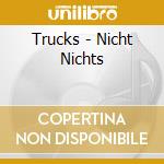 Trucks - Nicht Nichts cd