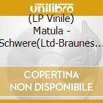 (LP Vinile) Matula - Schwere(Ltd-Braunes Vinyl) lp vinile di Matula
