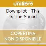 Downpilot - This Is The Sound cd musicale di Downpilot