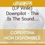 (LP Vinile) Downpilot - This Is The Sound (2 Lp) lp vinile di Downpilot