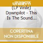 (LP Vinile) Downpilot - This Is The Sound (2 Lp) vinile