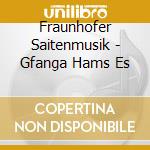 Fraunhofer Saitenmusik - Gfanga Hams Es cd