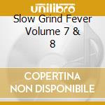 Slow Grind Fever Volume 7 & 8 cd