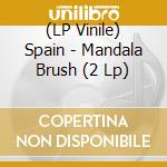 (LP Vinile) Spain - Mandala Brush (2 Lp) lp vinile di Spain