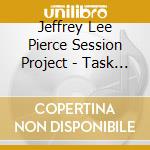 Jeffrey Lee Pierce Session Project - Task Has Overwhelmed Us cd