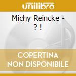 Michy Reincke - ? ! cd