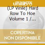 (LP Vinile) Hard Row To Hoe Volume 1 / Various vinile