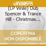 (LP Vinile) Dub Spencer & Trance Hill - Christmas In Dub vinile