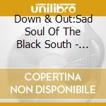 Down & Out:Sad Soul Of The Black South - Down & Out: Sad Soul Of The Black South cd