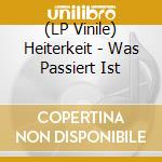 (LP Vinile) Heiterkeit - Was Passiert Ist vinile