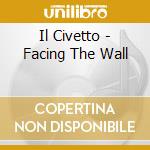 Il Civetto - Facing The Wall cd musicale di Il Civetto