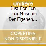 Just For Fun - Im Museum Der Eigenen Irrtumer cd