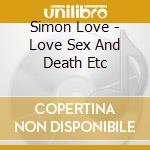 Simon Love - Love Sex And Death Etc cd musicale