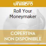 Roll Your Moneymaker cd